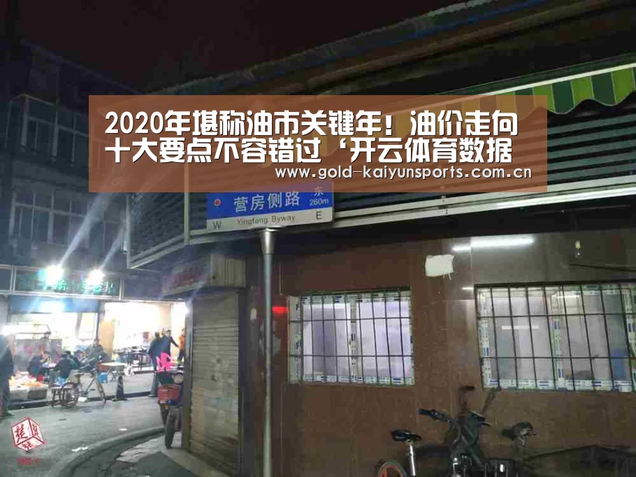 2020年堪称油市关键年!油价走向十大要点不容错过‘开云体育数据中心’(图2) 开云登录