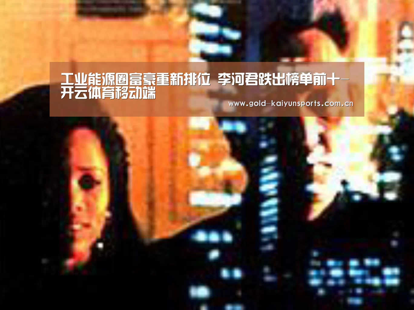 工业能源圈富豪重新排位 李河君跌出榜单前十-开云体育移动端(图1) 开云登录